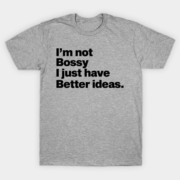 I'm not bossy I just have better ideas T-Shirt by Moe99